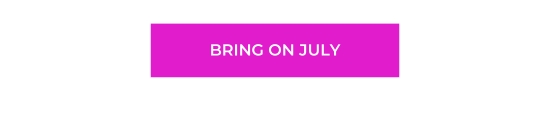 Bring on July