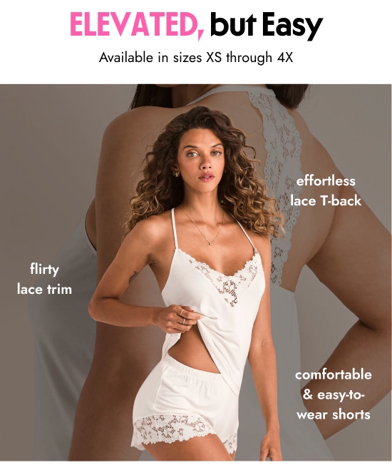 Elevated, but Easy. Available in sizes XS through 4X. Flirty lace trim. Effortless lace T-back. Comfortable and easy-to-wear shorts.