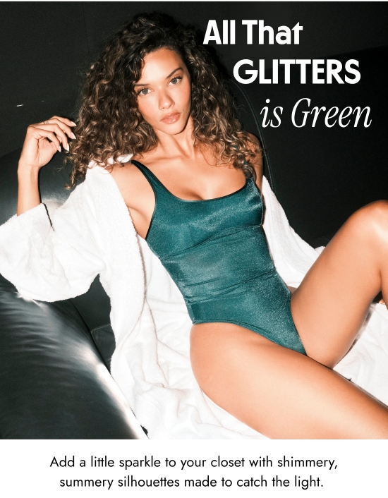 All That Glitters is Green. Add a little sparkle to your closet with shimmery, summery silhouettes made to catch the light.