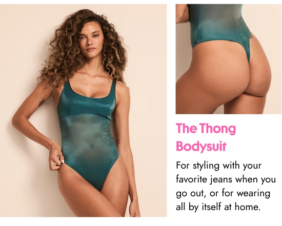 The Thong Bodysuit. For styling with your favorite jeans when you go out, or for wearing all by itself at home.