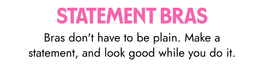 Statement Bras: Bras do not have to be plain. Make a statement, and look good while you do it.