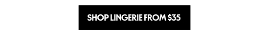 SHOP LINGERIE FROM 35 dollars