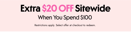 Extra 20 dollars OFF Sitewide When You Spend 100 dollars. Restrictions apply. Select offer at checkout to redeem.