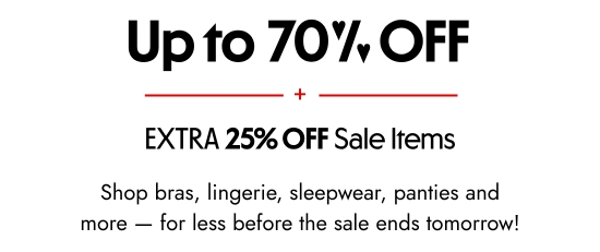 Up to 70 percent off plus extra 25 percent off sale items. Shop bras, lingerie, sleepwear, panties and more - for less before the sale ends tomorrow.