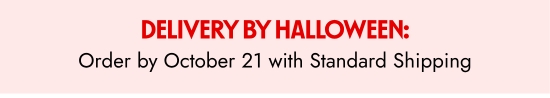 Delivered by Halloween - order by 21st with standard shipping.