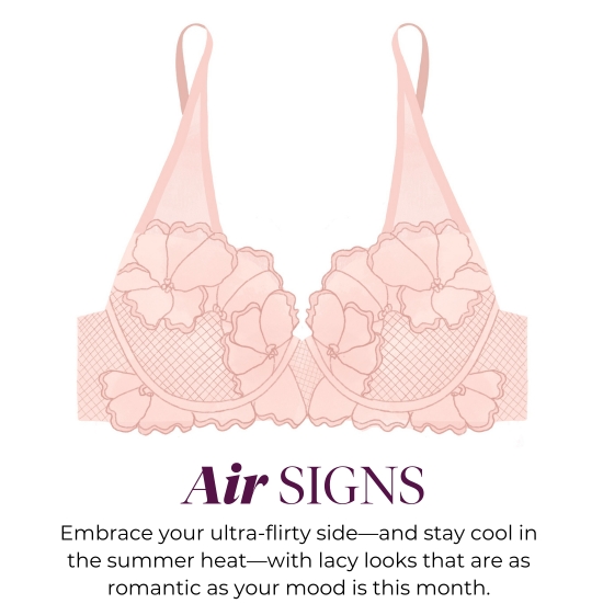 Air SIGNS - Embrace your ultra-flirty side-and stay cool in the summer heat-with lacy looks that are as romantic as your mood is this month.