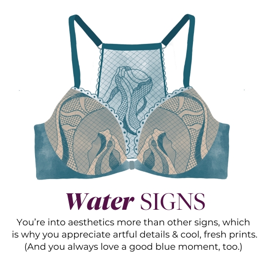 Water SIGNS - You’re into aesthetics more than other signs, which is why you appreciate artful details and cool, fresh prints. (And you always love a good blue moment, too.)