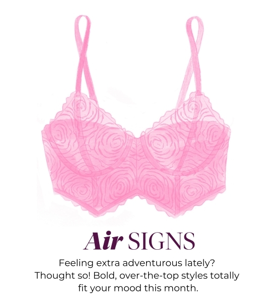 Air SIGNS - Feeling extra adventurous lately? Thought so! Bold, over-the-top styles totally fit your mood this month.