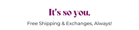 It is so you - Free Shipping and Exchanges, Always