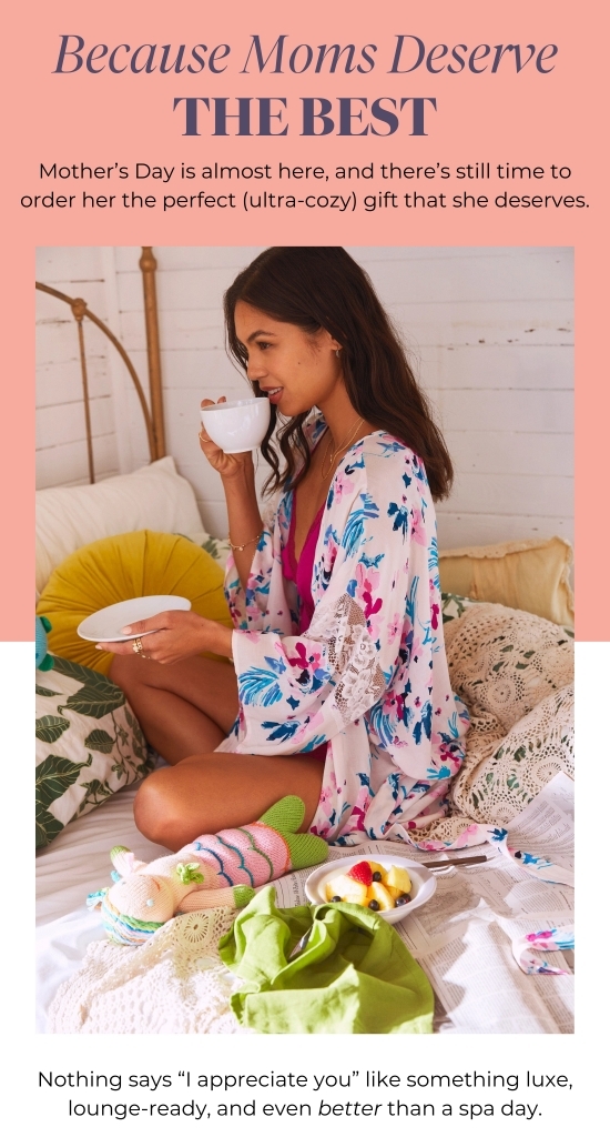 Because Moms Deserve the BEST - Mother’s Day is almost here, and there’s still time to order her the perfect (ultra-cozy) gift that she deserves.