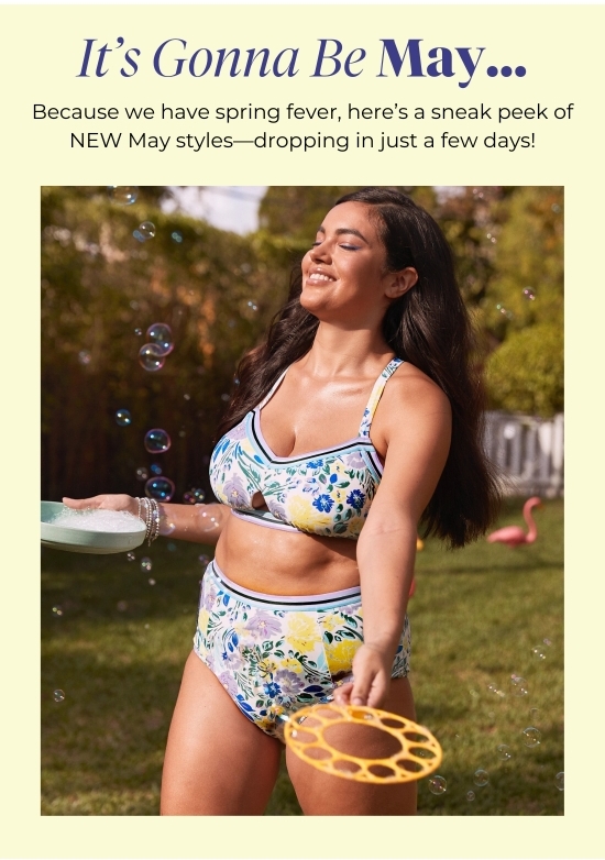 It’s Gonna Be May… Because we have spring fever, here’s a sneak peek of NEW May styles-dropping in just a few days