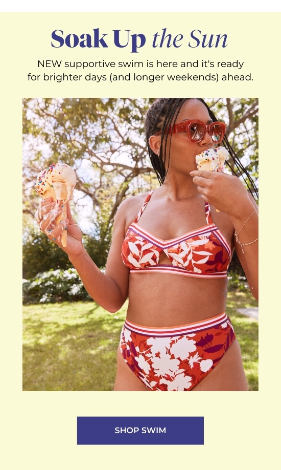 Soak Up the Sun - NEW supportive swim is here and it's ready for brighter days (and longer weekends) ahead.