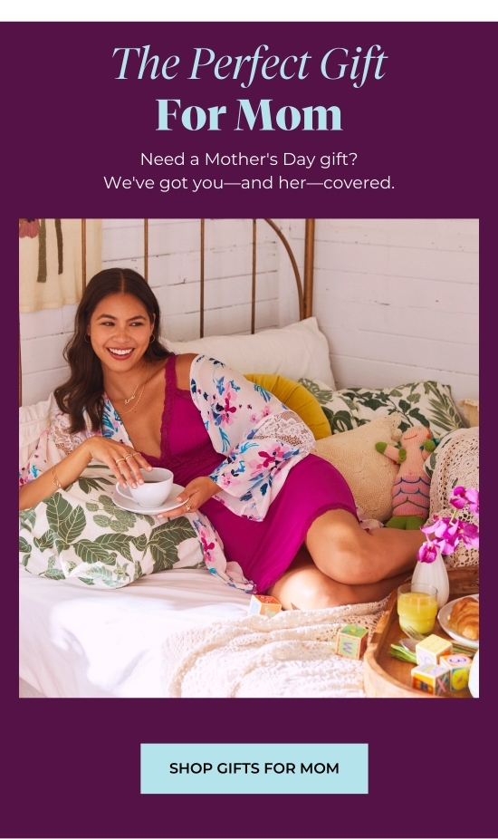 The Perfect Gift FOR MOM - For Mom Need a Mother's Day gift? We've got you-and her-covered.