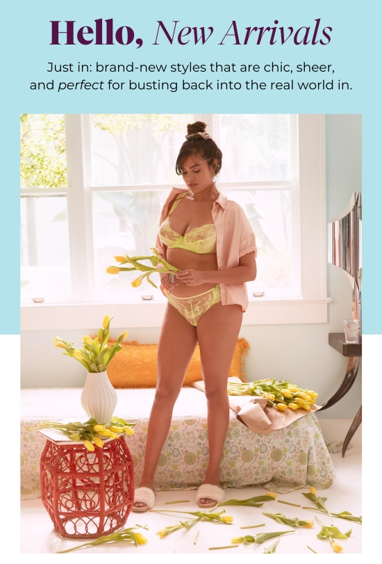 Hello, New Arrivals - Just in: brand-new styles that are chic, sheer, and perfect for busting back into the real world in.