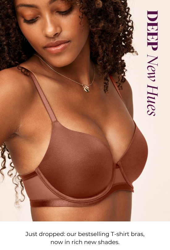 DEEP New Hues - Just dropped: our bestselling T-shirt bras, now in rich new shades.