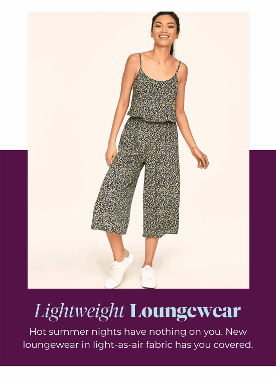 Lightweight Loungewear - Hot summer nights have nothing on you. New loungewear in light-as-air fabric has you covered.