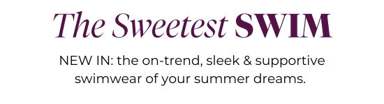 The Sweetest SWIM - NEW IN: the on-trend, sleek and supportive swimwear of your summer dreams.