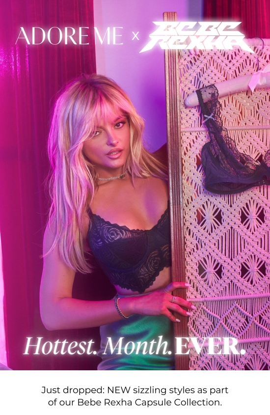 Adore Me x Bebe Rexha - Hottest. Month. Ever - Just dropped: NEW sizzling styles as part of our Bebe Rexha Capsule Collection.