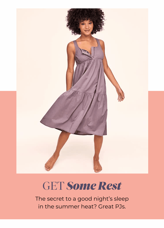 GET Some Rest - The secret to a good night’s sleep in the summer heat? Great PJs.