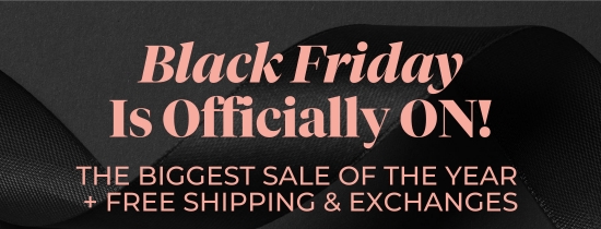 Black Friday Is Officially ON - The biggest sale of the year + Free Shipping and Exchanges