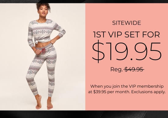 Sitewide - 1st set for 19.95 dollars - When you join the VIP membership at 39.95 dollars per month. Exclusions apply.