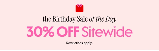 the Birthday Sale of the Day - 30 percent OFF Sitewide. Restrictions apply.