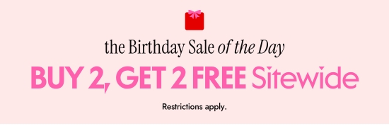 The Birthday Sale of the Day - BUY 2, GET 2 FREE Sitewide. Restrictions apply.
