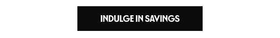 Indulge in savings