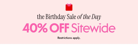 the Birthday Sale of the Day - 40 percent OFF Sitewide. Restrictions apply.