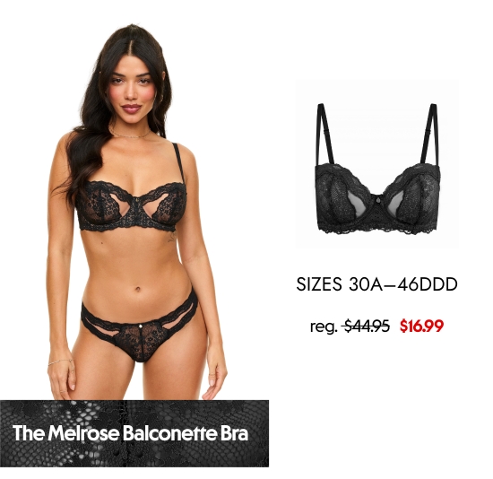 The Melrose Balconette Bra 16.99 dollars. SIZES 30A–46DDD