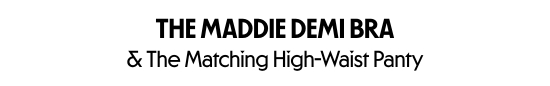 The Maddie Demi Bra and The Matching High-Waist Panty