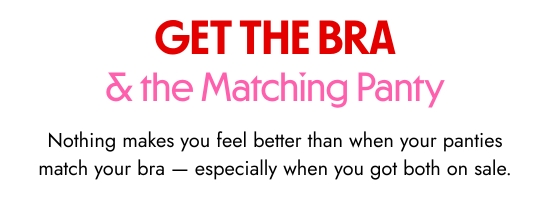 Get the bra and match the panty. Nothing makes you feel better than when your panties match your bra - especially when you got both on sale.