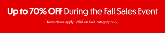 Up to 70 percent off during the Fall Sales Event. Restrictions apply. Valid on Sale category only.