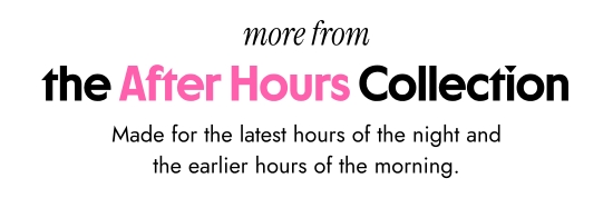 More from the After Hours Collection. Made for the latest hours of the night and the earlier hours of the morning.