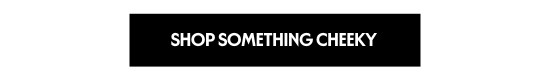 Shop something cheeky