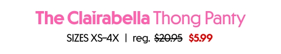 The Clairabella Thong Panty. SIZES XS–4X, 5.99 dollars