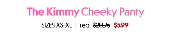 The Kimmy Cheeky panty. SIZES XS–XL, 5.99 dollars