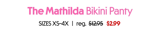 Mathilda Bikini Bikini panty. SIZES XS–4X, 2.99 dollars