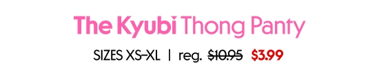 The Kyubi Thong panty. SIZES XS–XL, 3.99 dollars