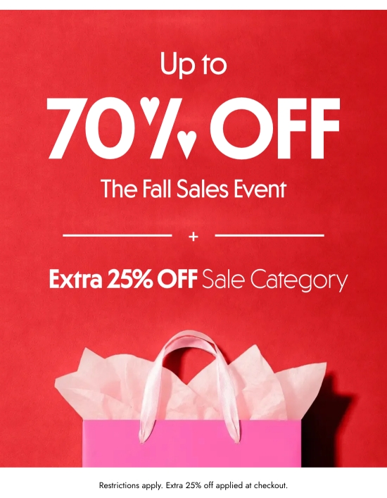 Up to 70 percent off the Fall Sales Event plus extra 25 percent off sale category. Restrictions apply. Extra 25 percent off applied at checkout.