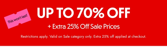 Up to 70 percent off plus extra 25 percent off sale prices. Restrictions apply. Valid on Sale category only. Extra 25 percent off applied at checkout.