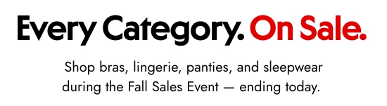 Every category on sale. Shop bras, lingerie, panties, and sleepwear during the Fall Sales Event - ending today. 