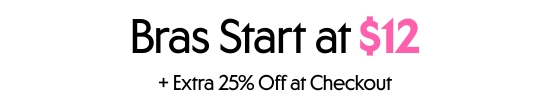 Bras start at 12 dollars plus extra 25 percent off at checkout