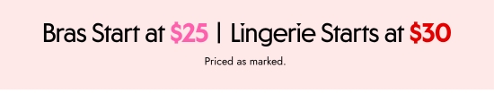 Bras starts at 25 dollars, lingerie starts at 35 dollars. Priced as marked.