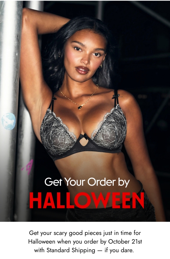 Get your order by Halloween. Get your scary good pieces just in time for Halloween when you order by October 21st with Standard Shipping - if you dare. 
