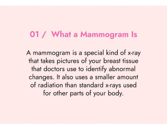 What a mammogram is. A mammogram is a special kind of x-ray that takes pictures of your breast tissue that doctors use to identify abnormal changes. It also uses a smaller amount of radiation that standard x-rays used for other parts of your body.