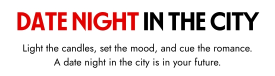 Date night in the city. Light the candles, set the mood, and cue the romance. A date night in the city is in your future.