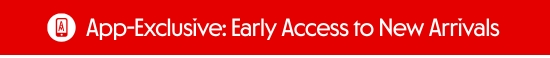 App-Exclusive: Early Access to New Arrivals