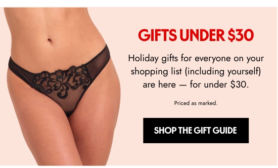 Gifts Under 30 dollars. Holiday gifts for everyone on your shopping list, including yourself, are here - for under 30 dollars. Priced as marked.