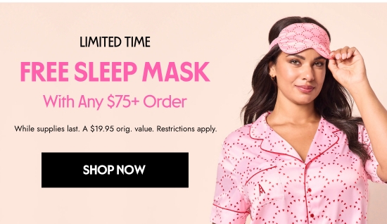 Limited time - free sleep mask with any order of more than 75 dollars. While supplies last. A 19.95 dollars orig. value. Restrictions apply.